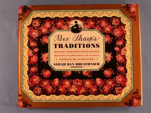 Mrs. Sharp's Traditions: Nostalgic Suggestions for Re-Creating the Family Celebrations and Seasonal Pastimes of the Victorian Home