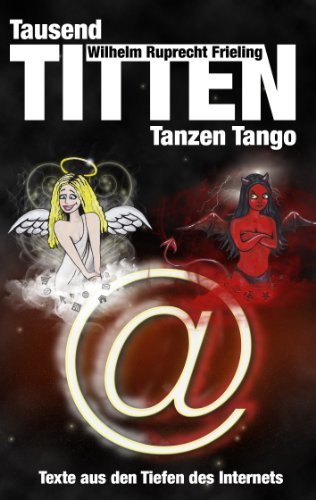 Tausend Titten tanzen Tango. Texte aus den Tiefen des Internets (German Edition)