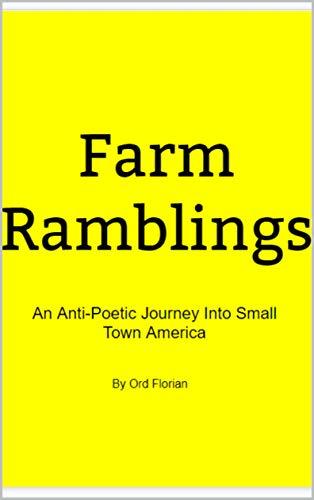 Farm Ramblings: An Anti-Poetic Journey Into Small Town America by [Florian, Ord]