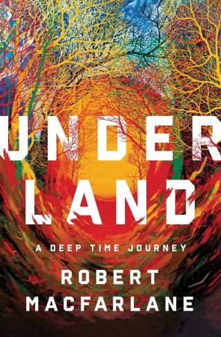 Underland: An Enchanting Journey into the Hidden Universe Beneath Our Feet