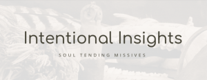 Intentional Insights Soul Tending Missives - Soul Intent Arts