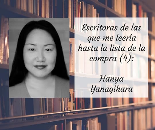 Escritoras de las que me leería hasta la lista de la compra (IV): Hanya Yanagihara