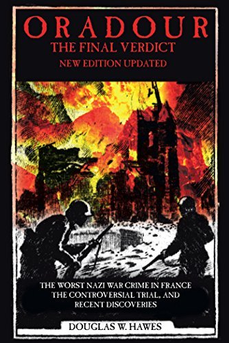 Oradour-The Final Verdict: Worst Nazi War Crime in France, the Controversial Trial and Recent Discoveries (English Edition)