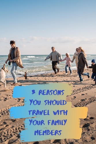 3 Reasons You Should Travel With Your Family Members