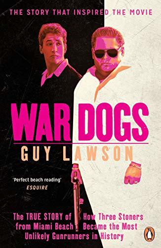 War Dogs: The True Story of How Three Stoners from Miami Beach Became the Most Unlikely Gunrunners in History (English Edition)