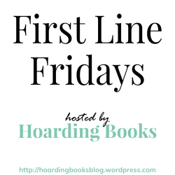 First Line Fridays hosted by Hoarding Books