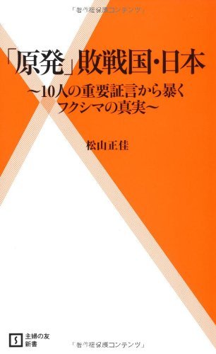 「原発」敗戦国・日本 ~10人の重要証言から暴くフクシマの真実~ (主婦の友新書)