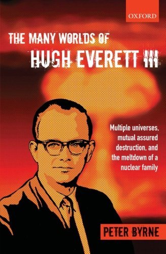 The Many Worlds of Hugh Everett III: Multiple Universes, Mutual Assured Destruction, and the Meltdown of a Nuclear Family