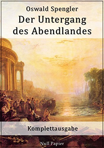 Der Untergang des Abendlandes: Komplettausgabe (Sachbücher bei Null Papier) (German Edition)
