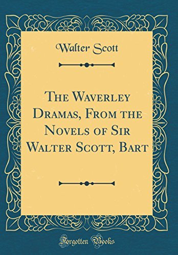 The Waverley Dramas, from the Novels of Sir Walter Scott, Bart (Classic Reprint)