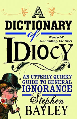 A Dictionary of Idiocy: Stephen Bayley (English Edition)