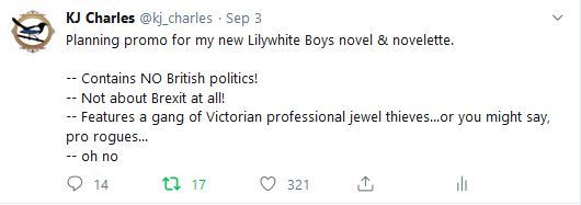 Tweet with the following text: <br /><br />Planning promo for my new Lilywhite Boys novel & novelette.<br /><br />-Contains NO British politics!<br />- Not about Brexit at all!<br />-Features a gang of Victorian professional jewel thieves...or you might say, pro rogues...<br />- oh no