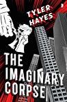 One of this decade’s latest and greatest: The Imaginary Corpse by Tyler Hayes