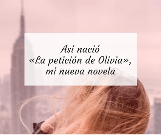 Así nació «La petición de Olivia», mi nueva novela