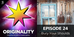ORIGINALity podcast episode #24: Bury Your Shoulds
