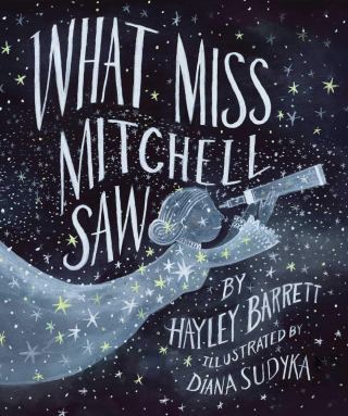 What Miss Mitchell Saw: An Illustrated Celebration of How 19th-Century Astronomer Maria Mitchell Blazed the Way for Women in Science