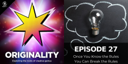 Originality podcast episode #27: Once You Know the Rules You Can Break the Rules