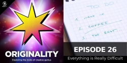 Originality podcast episode #26: Everything is Really Difficult