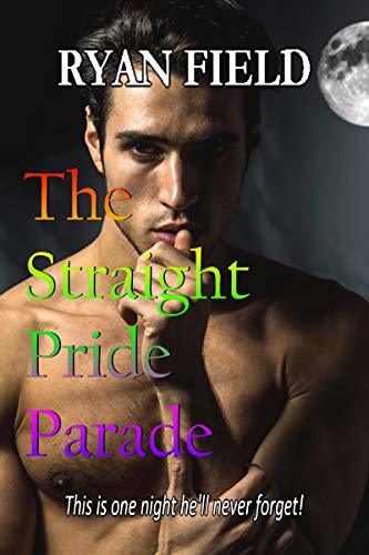 The Straight Pride Parade: This is one night he’ll never forget! by [Field, Ryan ]