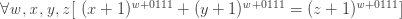 \forall \mathit{w,x,y,z}[~(x+1)^{\mathit{w}+0111}+(y+1)^{\mathit{w}+0111}=(z+1)^{\mathit{w}+0111}]