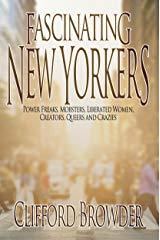 Fascinating New Yorkers: Power Freaks, Mobsters, Liberated Women, Creators, Queers and Crazies Kindle Edition