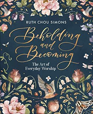 Book cover: Beholding and Becoming, The Art of Everyday Worship. By Ruth Chou Simons