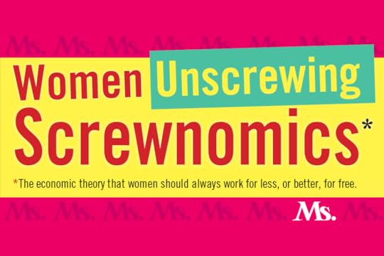 from Rickey Gard Diamond’s column in Ms. Magazine. See them all at msmagazine.com/tag/women-unscrewing-screwnomics-series/