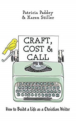 Craft, Cost & Call: How to Build a Life as a Christian Writer, by Patricia Paddey & Karen Stiller