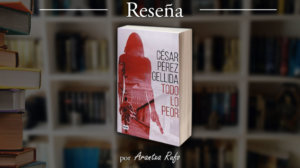 Reseña de Todo lo peor, de César Pérez Gellida