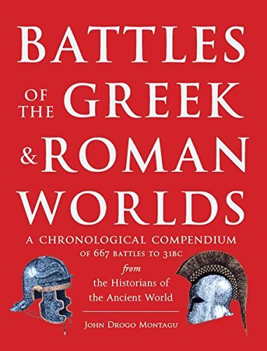 Battles of the Greek and Roman Worlds: A Chronological Compendium of 667 Battles to 31 BC From the Historians of the Ancient World (English Edition)