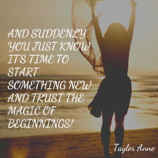 And Suddenly You Just Know it's time to start something new and trust the magic of beginnings!