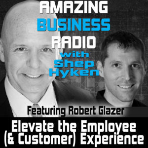 Shep Hyken interviews Robert Glazer on Amazing Business Radio