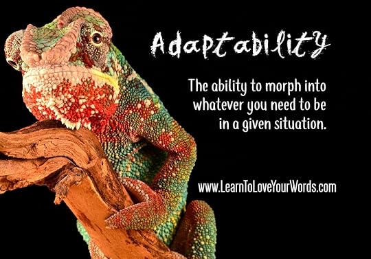 A chameleon. Adaptability is the ability to be what you need to be in different situations