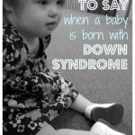 10 things TO SAY when a baby is born with Down syndrome