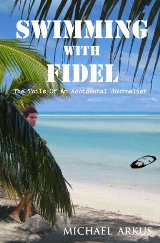 Swimming With Fidel: The Toils Of An Accidental Journalist (English Edition)