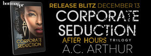 Corporate Seduction by A.C. Arthur Part of the After Hours Trilogy