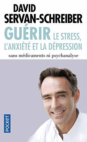 Guerir: le stress, l'anxiete et la depression sans medicaments ni psychanalyse