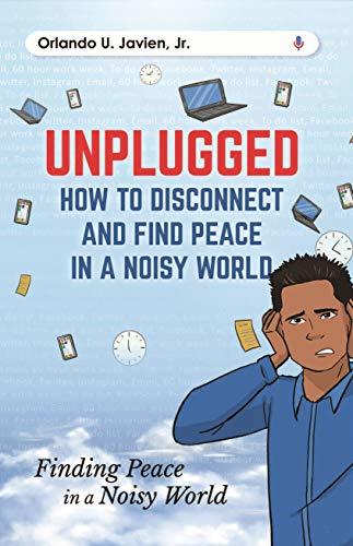 Unplugged: How to Disconnect and Find Peace in a Noisy World by [Javien Jr., Orlando ]