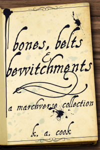 Cover of Bones, Belts and Bewitchments: A Marchverse Collection by K. A. Cook. Cover features a book open to a page on a wooden table, showing the title text written in antique black ink as if the book's own title page. The page is stained, inspotted and discoloured as if to show age.