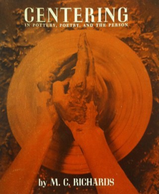 The Art of Centering: Potter and Poet M.C. Richards on What She Learned at the Wheel About Non-Dualism, Creative Wholeness, and the Poetry of Personhood