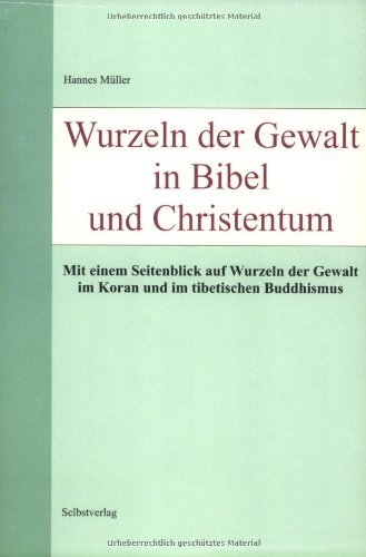 Wurzeln der Gewalt in Bibel und Christentum. Mit einem Seitenblick auf Wurzeln der Gewalt im Koran und im tibetischen Buddhismus