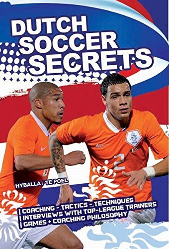 Dutch Soccer Secrets: Playing and Coaching Philosophy, Coaching, Tactics, Technique