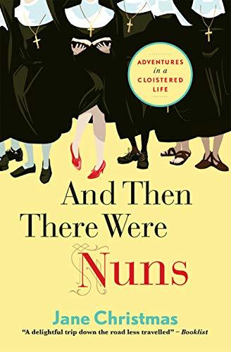 And Then There Were Nuns: Adventures in a Cloistered Life (English Edition)