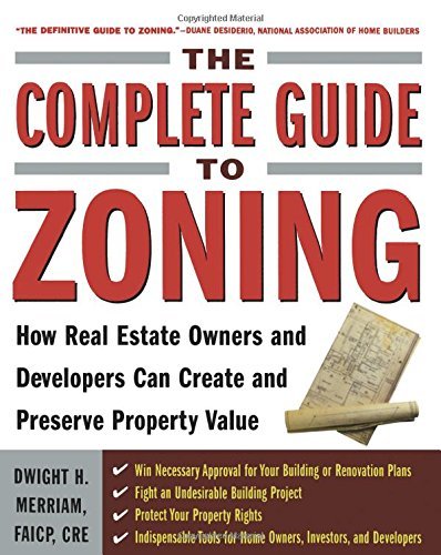 The Complete Guide to Zoning: How to Navigate the Complex and Expensive Maze of Zoning, Planning, Environmental, and Land-Use Law