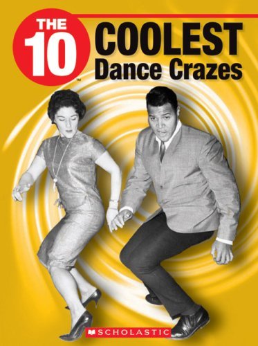 The 10 Coolest Dance Crazes by Larry Swartz, Indrani Margolin