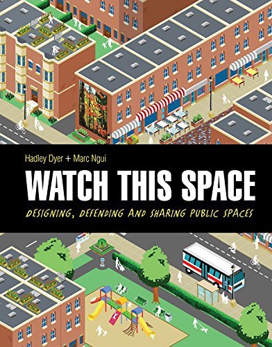 Watch This Space: Designing, Defending and Sharing Public Spaces by Hadley Dyer