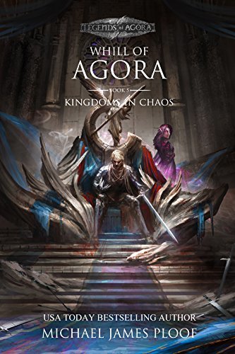 Kingdoms in Chaos: Whill of Agora Book 5: Legends of Agora by Michael James Ploof