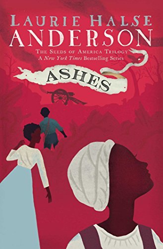 Ashes (The Seeds of America Trilogy) by Laurie Halse Anderson