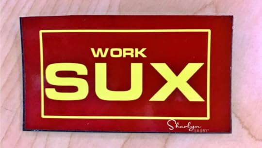 sign that says work sux maybe because of bad employee benefits