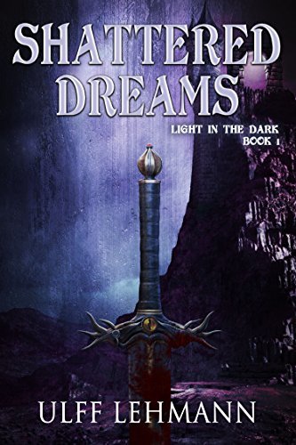 Shattered Dreams (Light in the Dark Book 1) by [Lehmann, Ulff]
